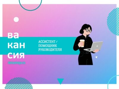 АССИСТЕНТ / ПОМОЩНИК РУКОВОДИТЕЛЯ